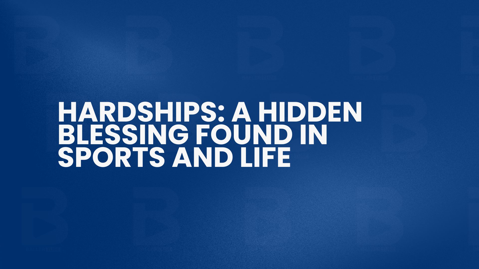 Hardships: A Hidden Blessing Found in Sports and Life
