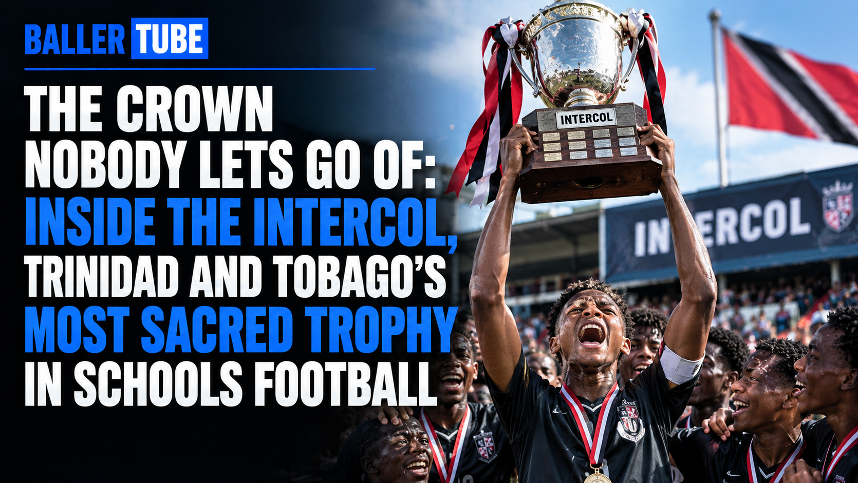 The Crown Nobody Lets Go Of: Inside the InterCol, Trinidad and Tobago's Most Sacred Trophy in Schools Football