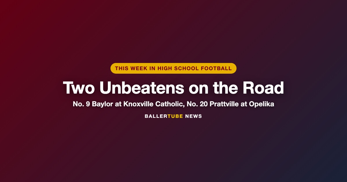 Two Unbeatens on the Road: No. 9 Baylor at Knoxville Catholic, No. 20 Prattville at Opelika
