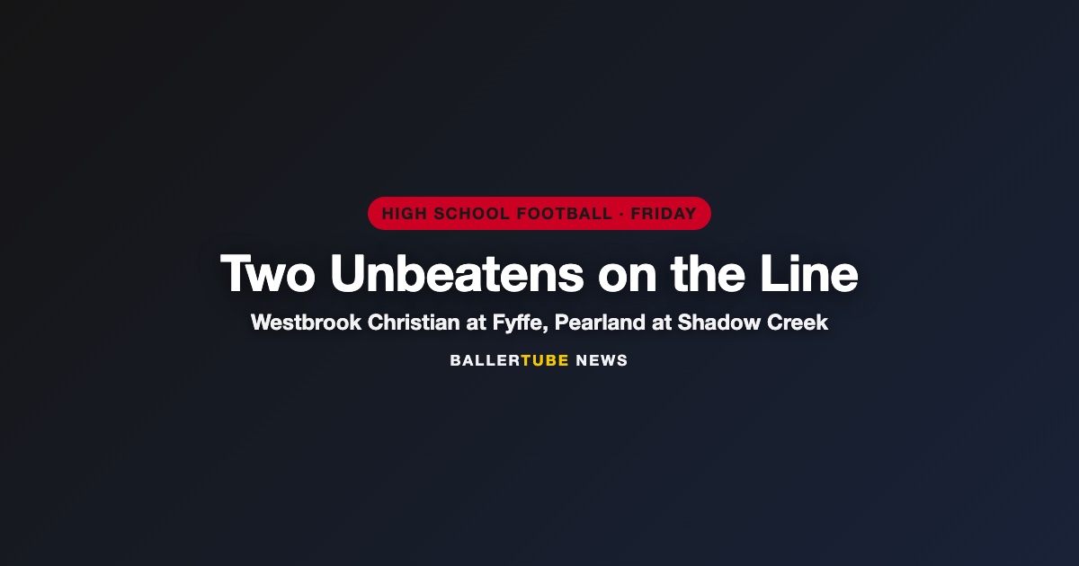 Friday's Unbeaten Tests: Westbrook Christian at Fyffe, Pearland at Shadow Creek