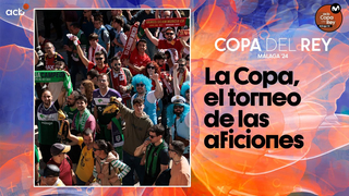 The Cup, the tournament of the fans | Copa del Rey Málaga 2024