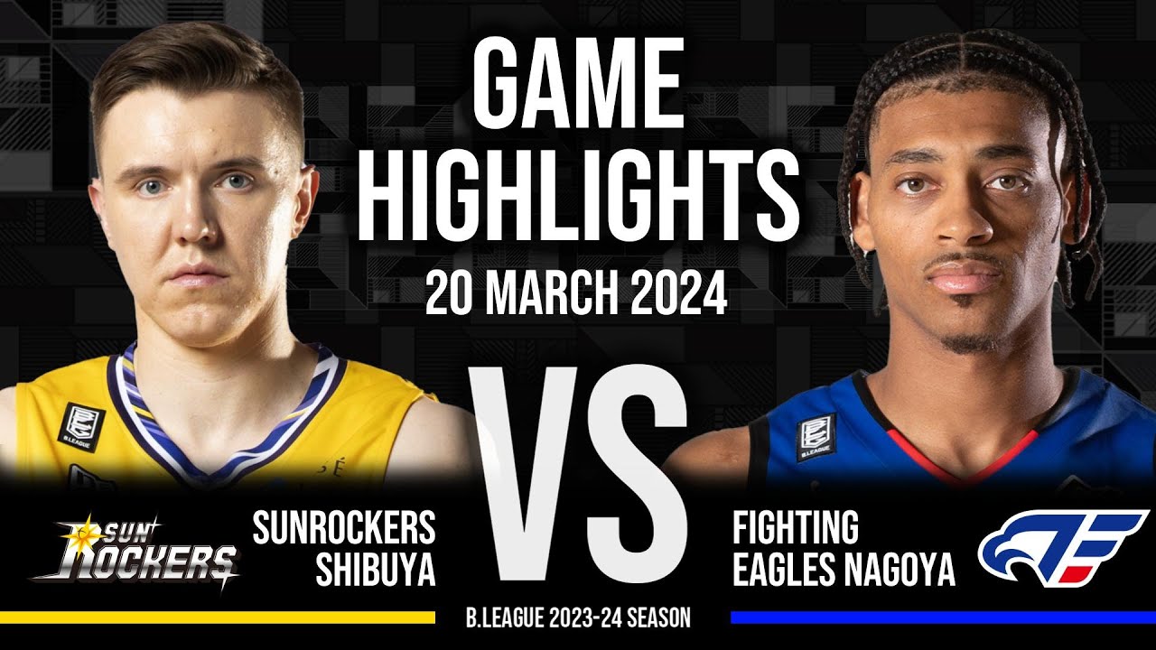 Sunrockers Shibuya vs. Fighting Eagles Nagoya - Game Highlights