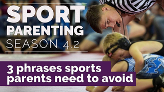 Sport Parenting#17: 3 Phrases Sports Parents Need to Avoid