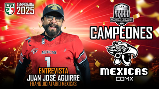 ¡MEXICAS CAMPEÓN! Juan José Aguirre, franquiciatario Mexicas /LFA 2025