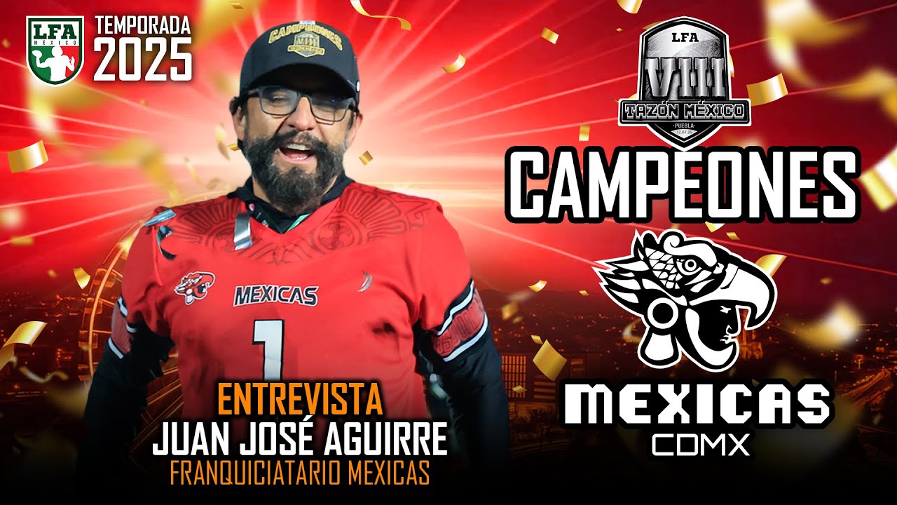 ¡MEXICAS CAMPEÓN! Juan José Aguirre, franquiciatario Mexicas /LFA 2025
